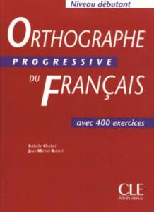Orthographe progressive du français Niveau debutant : Avec 400 exercices