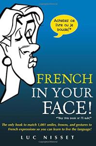 French In Your Face!: 1,001 Smiles, Frowns, Laughs, and Gestures to get your point across in French Paperback