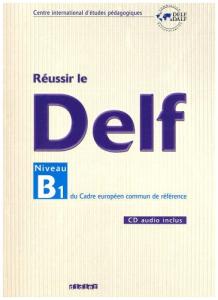 Reussir le DELF : Niveau B1 du Cadre europeen commun de reference